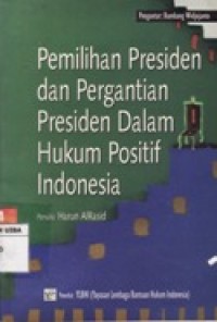 PEMILIHAN PRESIDEN DAN PERGANTIAN DALAM HUKUM POSITIF INDONESIA.