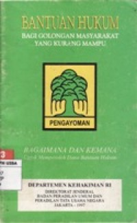 BANTUAN HUKUM BAGI GOLONGAN MASYARAKAT YANG KURANG MAMPU BAGAIMANA DAN KEMANA UNTUK MEMPEROLEH DANA BANTUAN HUKUM.