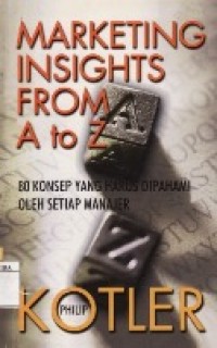 Marketing Insights From A To Z : 80 Konsep Yang Harus Dipahami Setiap Manajer