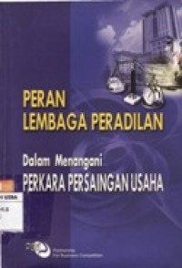 PERAN LEMBAGA PERADILAN DALAM MENGNGANI PERKARA PERSAINGAN USAHA.