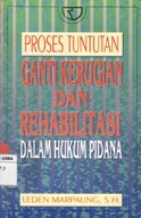 PROSES TUNTUTAN GANTI KERUGIAN DAN REHABILITASI DALAM HUKUM PIDANA.