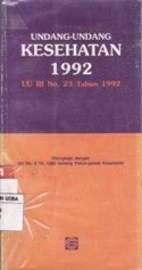 UNDANG-UNDANG KESEHATAN 1992 UU RI NO.23 TAHUN 1992 DILENGKAPI DENGAN UU NO.9 TAHUN 1960 TENTANG POKOK-POKOK KESEHATAN.