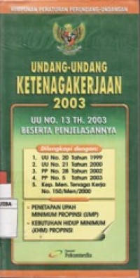 UNDANG-UNDANG KETENAGAKERJAAN 2003 UU NO.13 TAHUN 2003 BESERTA PENJELASANNYA.