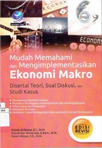 Mudah Memahami dan Mengimp;ementasikan Ekonomi Makro disertai Teori, Soal Diskusi, dan Studi Kasus