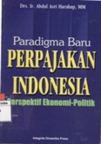 PARADIGMA BARU PERPAJAKAN INDONESIA PERSPEKTIF EKONOMI-POLITIK.