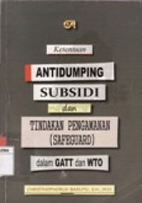 KETENTUAN ANTIDUMPING SUBSIDI DAN TINDAKAN PENGAMANAN (SAFEGUARD) DALAM GATT DAN WTO.