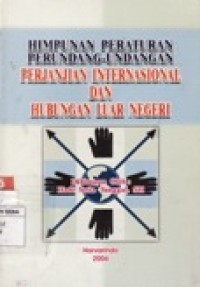 HIMPUNAN PERATURAN PERUNDANG-UNDANG PERJANJIAN INTERNASIONAL DAN HUBUNGAN LUAR NEGERI.