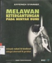 MELAWAN KETERGANTUNGAN PADA MINYAK BUMI - MINYAK NABATI & BIODIESEL SEBAGAI ALTERNATIF & GERAKAN.