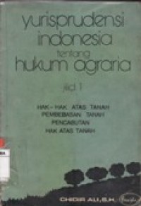 Yurisprudensi Indonesia tentang Hukum Agraria Jilid 1(Hak-Hak Atas Tanah Pembebasan Tanah Pencabutan Hak Atas Tanah)