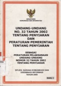 UNDANG-UNDANG NO.32 TAHUN 2002 TENTANG PENYIARAN DAN PERATURAN PEMERINTAH TENTANG PENYIARAN SEBAGAI PERATURAN PELAKSANAAN UU NO.32 TAHUN 2002 TENTANG PENYIARAN.