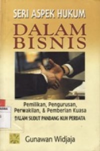 Seri Aspek Hukum Dalam Bisnis Pemilikan, Pengurusan, Perwakilan, & Pemberian Kuasa Dalam Sudut Pandang KUH Perdata