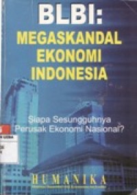 Image of BLBI : MEGASKANDAL EKONOMI INDONESIA SIAPA SESUNGGUHNYA PERUSAK EKONOMI NASIONAL ?.