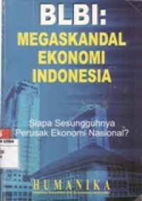 BLBI : MEGASKANDAL EKONOMI INDONESIA SIAPA SESUNGGUHNYA PERUSAK EKONOMI NASIONAL ?.