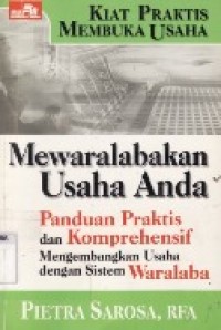 Kiat Praktis Membuka Usaha Mewaralabakan Usaha Anda : Panduan Praktis dan Komprehensif Mengembangkan Usaha Dengan Sistem Waralaba.