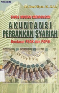 Cara Mudah Memahami Akuntansi Perbankan Syariah Berdasar PSAK dan PAPSI