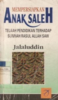 Mempersiapkan Anak Saleh - Telaah Pendidikan terhadap Sunnah Rasul Allah SAW