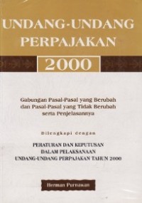 Undang-Undang Perpajakan Tahun 2000 : Gabungan Pasal-pasal yang Berubah dan Pasal-pasal yang Tidak Berubah serta Penjelasannya.