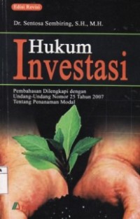 Hukum Investasi : Pembahasan Dilengkapi dengan Undang-Undang Nomor 25 Tahun 2007 Tentang Penanaman Modal.