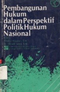 Pembangunan Hukum Dalam Perpektif Politik Hukum Nasional