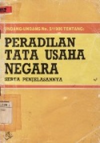 Undang-Undang No.5 / 1986 Tentang Peradilan Tata Usaha Negara Serta Penjelasannya.