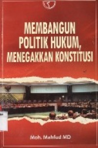 Membangun Politik Hukum, Menegakkan Konstitusi.