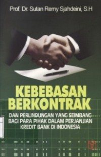 Kebebasan Berkontrak dan Perlindungan Yang Seimbang Bagi Para Pihak Dalam Perjanjian Kredit Bank di Indonesia.