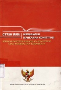 Membangun Mahkamah Konstitusi : Sebagai Institusi Peradilan Konstitusi Yang Modern dan Terpercaya.