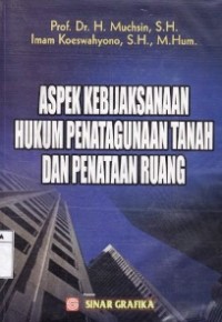 Aspek Kebijaksanaan Hukum Penatagunaan Tanah Dan Penataan Ruang.