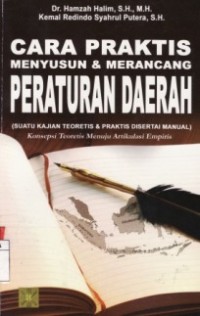 Cara Praktis Menyusun & Merancang Peraturan Daerah (Suatu Kajian Teoritis & Praktis Disertai Manual).