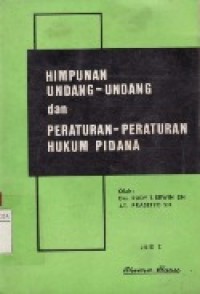 Himpunan Undang-Undang dan Peraturan-Peraturan Hukum Pidana.Jilid 1