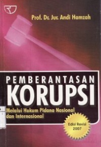 Pemberantasan Korupsi : Melalui Hukum Pidana Nasional dan Internasional.