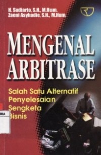 Mengenal Arbitrase : Salah Satu Alternatif Penyelesaian Sengketa Bisnis.