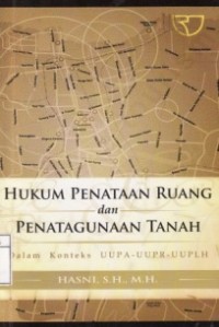 Hukum Penataan Ruang dan Penatagunaan Tanah dalam Konteks UUPA-UUPR-UUPLH.