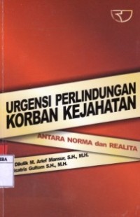 Urgensi Perlindungan Korban Kejahatan : Antara Norma dan Realita.