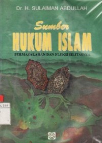 Sumber Hukum  Islam ; Permasalahan dan Fleksibilitasnya.