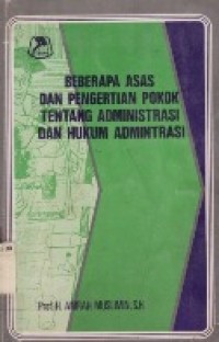 BEBERAPA ASAS DAN PENGERTIAN POKOK TENTANG ADMINISTRASI DAN HUKUM ADMINTRASI.