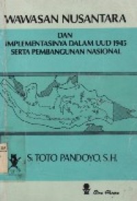 Wawasan Nusantara dan Implementasinya Dalam UUD 1945 Serta Pembangunan Nasional.