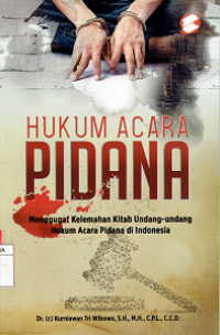 Hukum Acara Pidana : Menggugat Kelemahan Kitab Undang-Undang Hukum Acara Pidana Di Indonesia