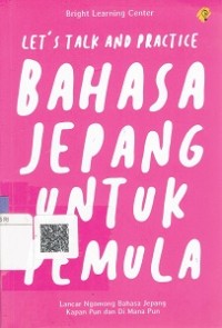 Let's Talk And Practice : Bahasa Jepang Untuk Pemula