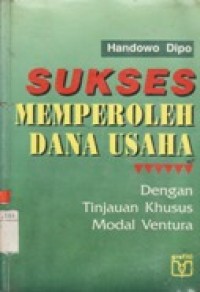 Sukses Memperoleh Dana Usaha - Dengan Tinjauan Khusus Modal Ventura