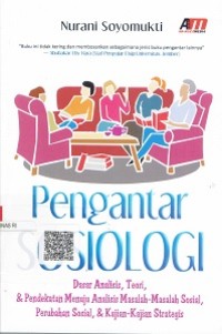 Pengantar Sosiologi : Dasar Analisis, Teori, & Pendekatan Menuju Analisis Masalah-Masalah Sosial, Perubahan Sosial,& kajian-Kajian Strategis