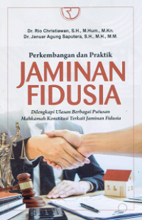 Perkembangan dan Praktik Jaminan Fidusia : Melengkapi Ulasan Berbagai Putusan Mahkamah Konstitusi Terkait Jaminan Fidusia