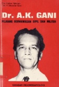Dr.A.K. GANI : Pejuang Berwawasan Sipil Dan Militer.