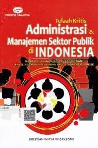 Telaah Kritis Administrasi Manajemen Sektor Publik di Indonesia : Menuju Sistem Penyediaan Barang dan Penyelenggaraan Pelayanan Yang Berorientasi Publik