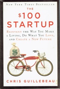 The $ 100 Startup : Reinvent The Way You A Living, Do What  You Love, And Create A New Future