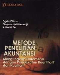 Metode Penelitian Akuntansi ; Mengungkap Fenomena Dengan Pendekatan Kuantitatif Dan Kualitatif