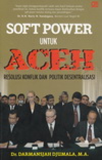 Soft power untuk ACEH Resolusi konflik dan POlitik desentralisasi