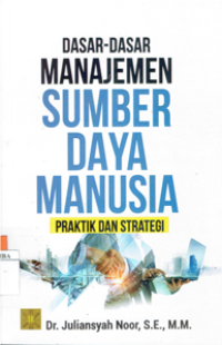 Dasar-Dasar Manajemen Sumber Daya Manusia : Praktik dan Strategis