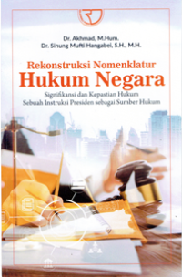 Rekonstruksi Nomenklatur Hukum Negara : Signifikasi dan Hukum Sebuah Instruksi Presiden Sebagai Sumber Hukum