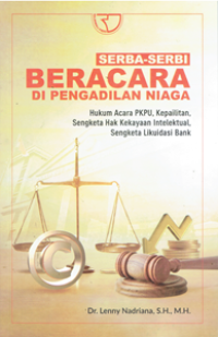 Serba-Serbi Beracara di Pengadilan Niaga : Hukum Acara PKPU Kepailitan, Sangketa Hak Kekayaan Intelektual, Sangketa Likuidasi Bank